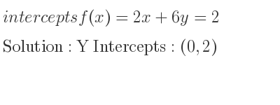 The intercepts of f(x)=2x+6y=2 is Y Intercepts: (0,2)